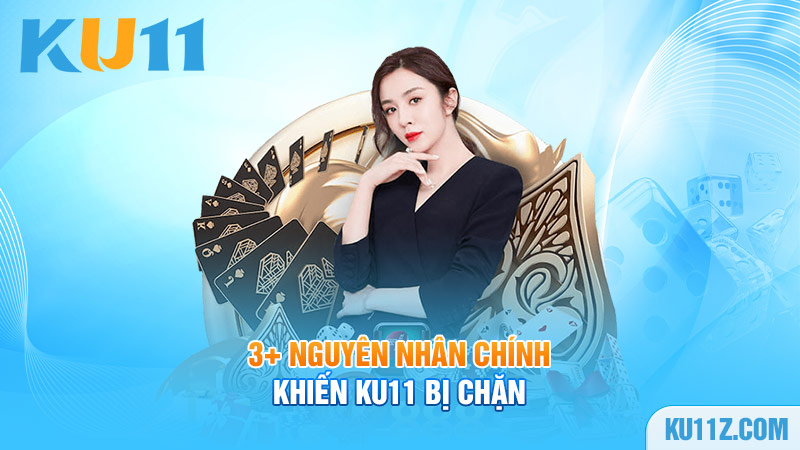 3+ nguyên nhân chính khiến Ku11 bị chặn