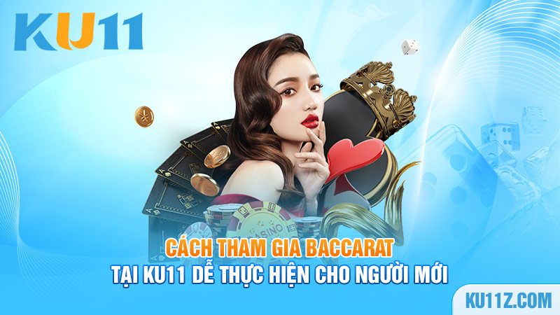 Cách tham gia Baccarat tại KU11 dễ thực hiện cho người mới