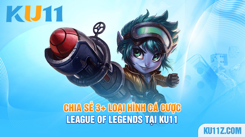 Chia sẻ 3+ loại hình cá cược League of Legends tại Ku11