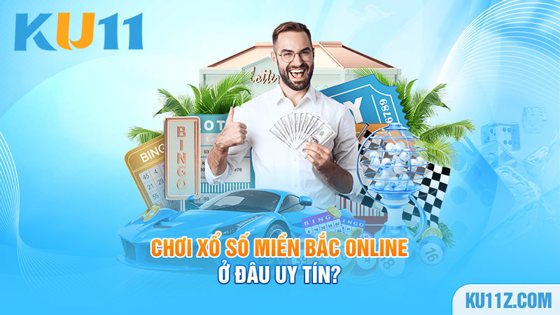 Chơi xổ số Miền Bắc online ở đâu uy tín?