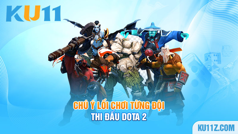 Chú ý lối chơi từng đội thi đấu Dota 2