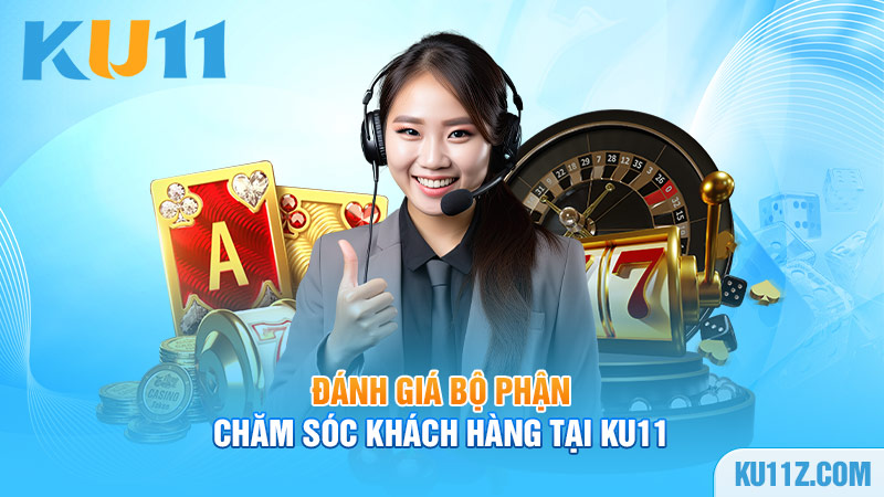 Đánh giá bộ phận chăm sóc khách hàng tại Ku11