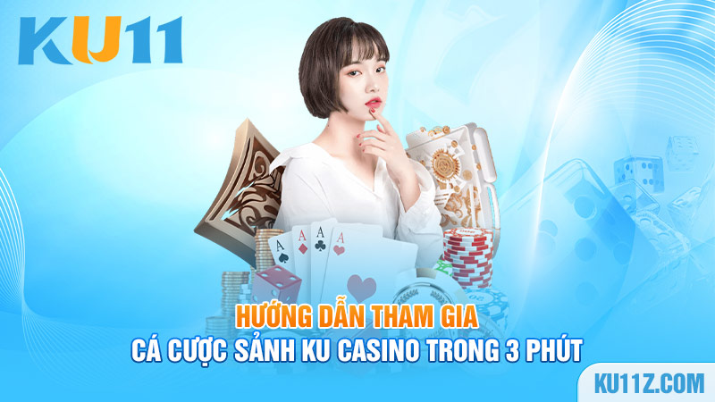 Hướng dẫn tham gia cá cược sảnh Ku Casino trong 3 phút