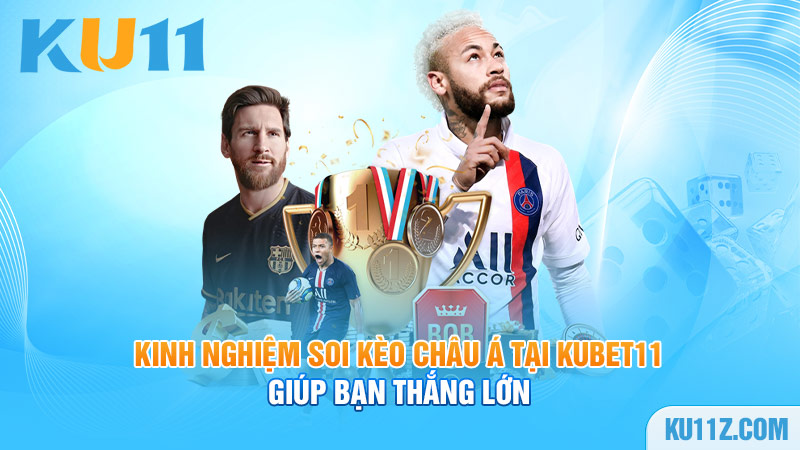 Kinh nghiệm soi kèo Châu Á tại Kubet11 giúp bạn thắng lớn