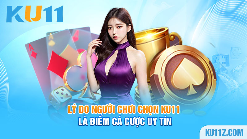 Lý do người chơi chọn Ku11 là điểm cá cược uy tín