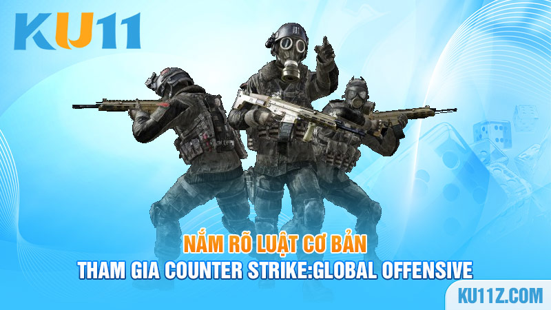 Nắm rõ luật cơ bản tham gia Counter Strike:Global Offensive