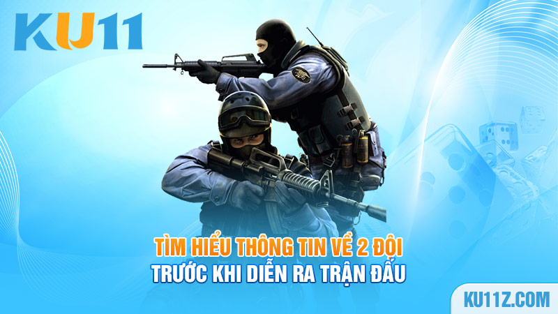 Tìm hiểu thông tin về 2 đội trước khi diễn ra trận đấu