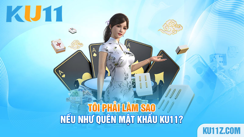 Tôi phải làm sao nếu như quên mật khẩu Ku11?