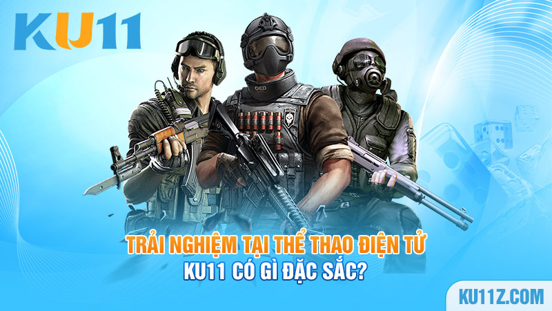 Trải nghiệm tại thể thao điện tử Ku11 có gì đặc sắc