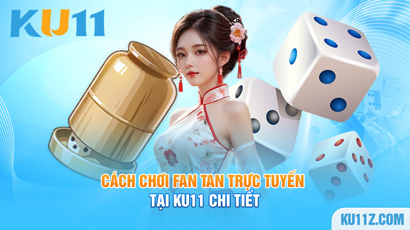 Cách chơi Fan Tan trực tuyến tại Ku11 chi tiết