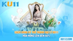 Cách Đăng Ký Trở Thành Đại Lý Ku11 - Hoa Hồng Lên Đến 50%