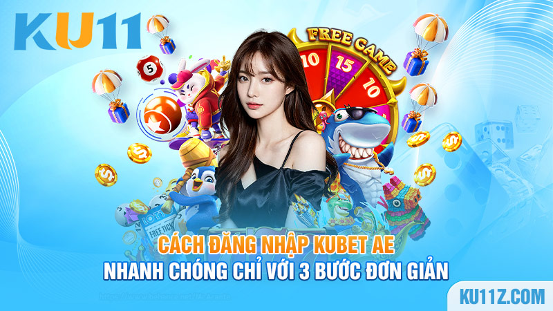 Cách đăng nhập Kubet AE nhanh chóng chỉ với 3 bước đơn giản