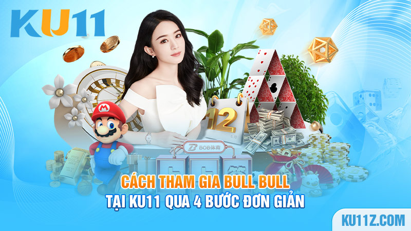 Cách tham gia Bull Bull tại Ku11 qua 4 bước đơn giản