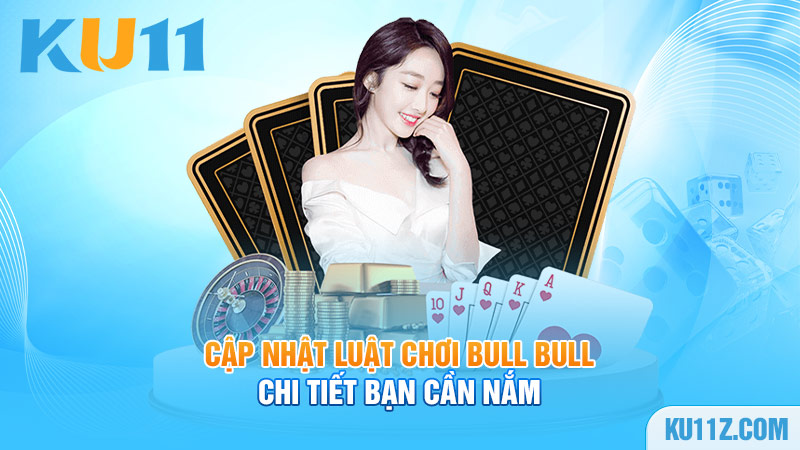 Cập nhật luật chơi Bull Bull chi tiết bạn cần nắm