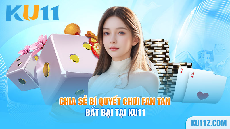 Chia sẻ bí quyết chơi Fan Tan bất bại tại Ku11