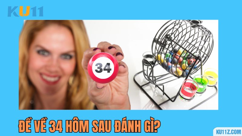 Đề về 34 hôm sau đánh con gì tại Kubet11 thắng lớn?