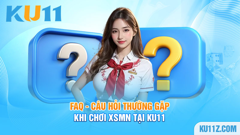 FAQ - Câu hỏi thường gặp khi chơi XSMN tại Ku11