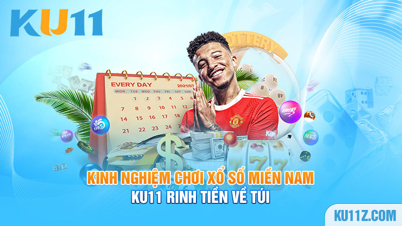 Kinh nghiệm chơi Xổ Số Miền Nam Ku11 rinh tiền về túi