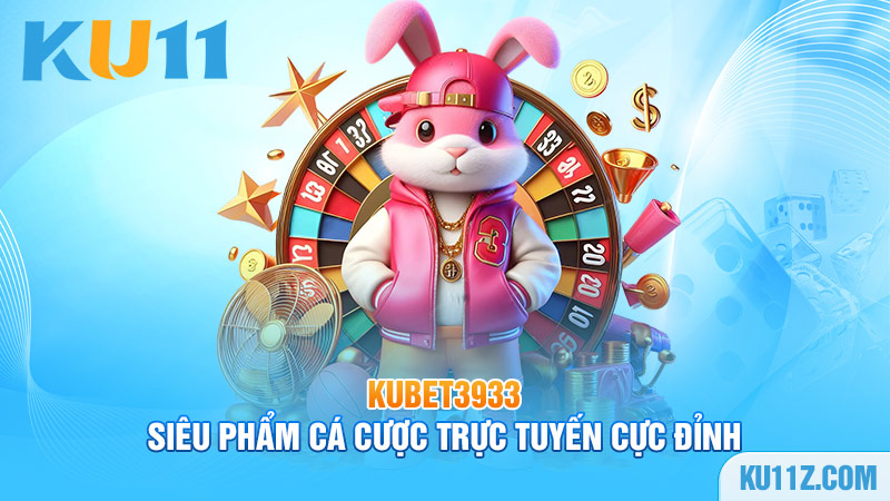 Kubet3933 – Siêu phẩm cá cược trực tuyến cực đỉnh