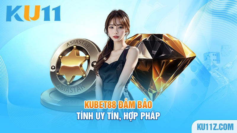 Kubet88 đảm bảo tính uy tín, hợp pháp